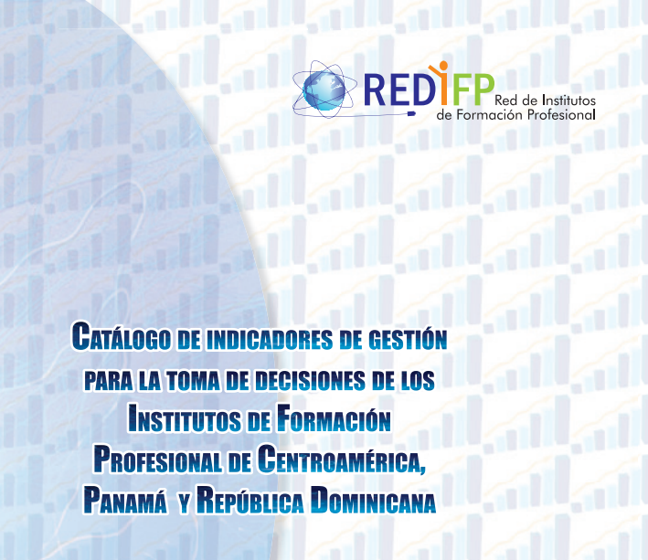 Catálogo de Indicadores de Gestión para la Toma de Decisiones de los Institutos de Formación Profesional de Centroamérica, Panamá y República Dominicana 1ra. Edición