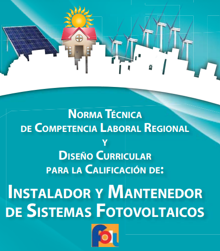 Norma Técnica de Competencia Laboral Regional y Diseño Curricular para la Calificación de Instalador y Mantenedor de Sistemas Fotovoltaicos