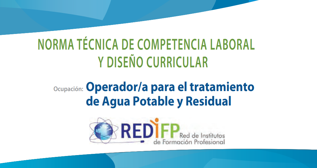 Norma Técnica de Competencia Laboral Regional y Diseño Curricular para la Calificación de Operador/a para el Tratamiento de Agua Potable y Residual