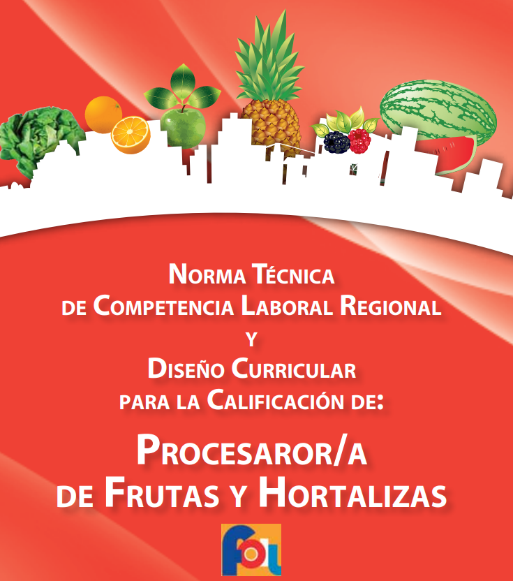 Norma Técnica de Competencia Laboral Regional y Diseño Curricular para la Calificación de Procesador/a de Frutas y Hortalizas